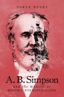 A.B. Simpson and the making of modern evangelicalism /