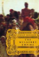 The Mulberry Empire : or, The two virtuous journeys of the Amir Dost Mohammed Khan /