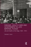 Disease, Health Care and Government in Late Imperial Russia : Life and Death on the Volga, 1823-1914.