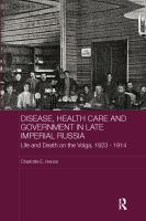 Disease, health care and government in late Imperial Russia life and death on the Volga, 1823-1914 /