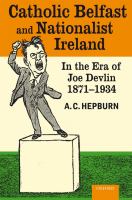 Catholic Belfast and Nationalist Ireland in the era of Joe Devlin, 1871-1934 /