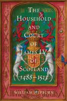 The Household and Court of James IV of Scotland, 1488-1513 /