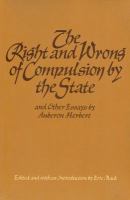 The right and wrong of compulsion by the state, and other essays /