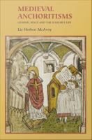 Medieval anchoritisms : gender, space and the solitary life /