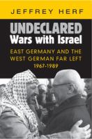 Undeclared wars with Israel : East Germany and the West German far left, 1967-1989 /