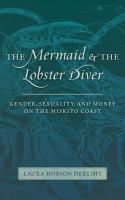 The mermaid and the lobster diver gender, sexuality, and money on the Miskito coast /