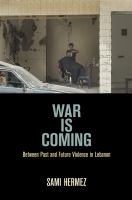 War is coming : between past and future violence in Lebanon /