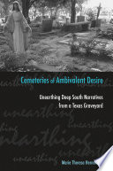 Cemeteries of ambivalent desire unearthing deep South narratives from a Texas graveyard /