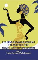 Reading/speaking/writing the mother text essays on Caribbean women's writing /