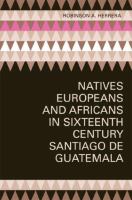 Natives, Europeans, and Africans in sixteenth-century Santiago de Guatemala /