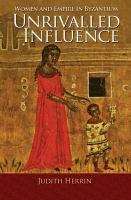 Unrivalled influence : women and empire in Byzantium /