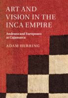 Art and vision in the Inca empire Andeans and Europeans at Cajamarca  /