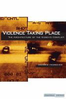 Violence taking place the architecture of the Kosovo conflict /