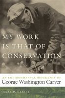 My Work Is That of Conservation : An Environmental Biography of George Washington Carver.