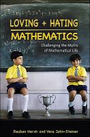 Loving + hating mathematics : challenging the myths of mathematical life /