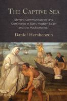 The captive sea : slavery, communication, and commerce in early modern Spain and the Mediterranean /