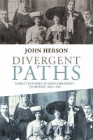 Divergent paths : family histories of Irish emigrants in Britain 1820-1920 /