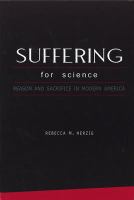 Suffering for science : reason and sacrifice in modern America /