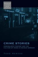 Crime stories : criminalistic fantasy and the culture of crisis in Weimar Germany /