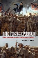 In the trenches at Petersburg : field fortifications & Confederate defeat /