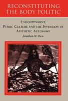 Reconstituting the body politic : enlightenment, public culture and the invention of aesthetic autonomy /