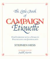 The Little Book of Campaign Etiquette : For Everyone with a Stake in Politicians and Journalists.