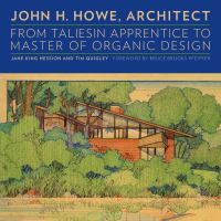 John H. Howe, architect : from Taliesin apprentice to master of organic design /