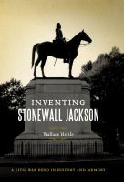Inventing Stonewall Jackson : a Civil War hero in history and memory /