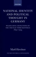 National identity and political thought in Germany : Wilhelmine depictions of the French Third Republic, 1890-1914 /