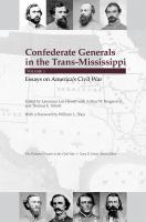 Confederate Generals in the Trans-Mississippi : Volume 1: Essays on America's Civil War.