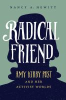 Radical Friend : Amy Kirby Post and Her Activist Worlds /