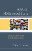 Politics, Hollywood style American politics in film from Mr. Smith to Selma /