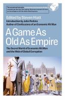 A Game As Old As Empire : The Secret World of Economic Hit Men and the Web of Global Corruption.