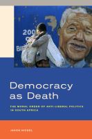 Democracy as death the moral order of anti-liberal politics in South Africa /