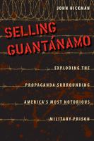 Selling Guantánamo : Exploding the Propaganda Surrounding America's Most Notorious Military Prison /
