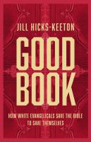 Good Book : how White evangelicals save the Bible to save themselves /