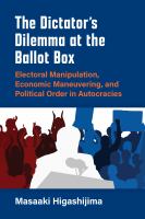 The dictator's dilemma at the ballot box electoral manipulation, economic maneuvering, and political order in autocracies /