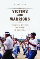 Victims and warriors : violence, history, and memory in Amazonia /