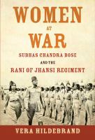 Women at war Subhas Chandra Bose and the Rani of Jhansi Regiment /