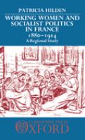 Working women and socialist politics in France, 1880-1914 : a regional study /