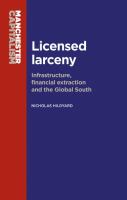 Licensed larceny : infrastructure, financial extraction and the global south /