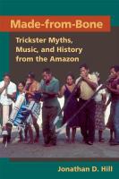 Made-from-bone : trickster myths, music, and history from the Amazon /