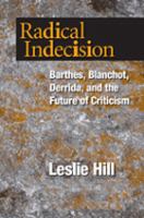 Radical indecision : Barthes, Blanchot, Derrida, and the future of criticism /