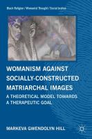 Womanism against socially-constructed matriarchal images a theoretical model towards a therapeutic goal /