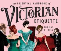 The essential handbook of Victorian etiquette /