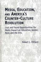 Media, education, and America's counter-culture revolution lost and found opportunities for media impact on education, gender, race, and the arts /
