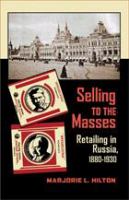 Selling to the Masses : Retailing in Russia, 1880-1930.