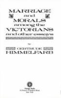 Marriage and morals among the Victorians, and other essays /