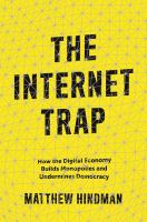 The internet trap : how the digital economy builds monopolies and undermines democracy /