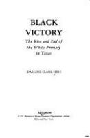 Black victory : the rise and fall of the white primary in Texas /